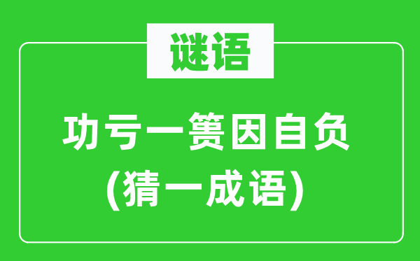 谜语：功亏一篑因自负(猜一成语)