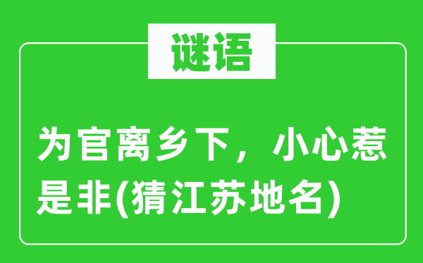 谜语：为官离乡下，小心惹是非(猜江苏地名)