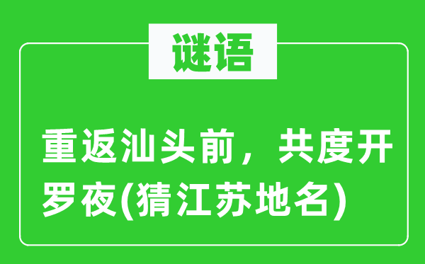 谜语：重返汕头前，共度开罗夜(猜江苏地名)