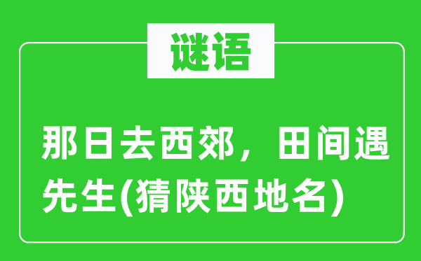 谜语：那日去西郊，田间遇先生(猜陕西地名)