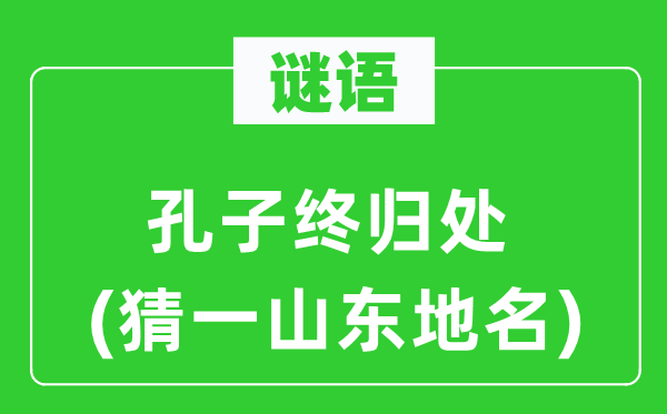 谜语：孔子终归处(猜一山东地名)