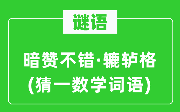 谜语：暗赞不错·辘轳格(猜一数学词语)