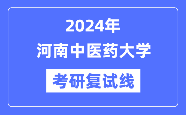 2024年河南中医药大学各专业考研复试分数线一览表（含2023年）