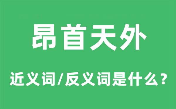 昂首天外的近义词和反义词是什么,昂首天外是什么意思