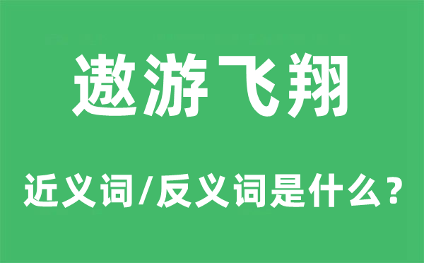 遨游飞翔的近义词和反义词是什么,遨游飞翔是什么意思