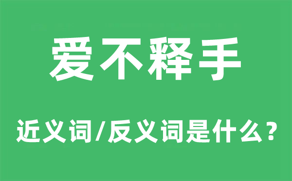 爱不释手的近义词和反义词是什么,爱不释手是什么意思