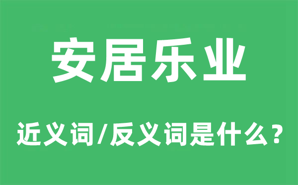 安居乐业的近义词和反义词是什么,安居乐业是什么意思