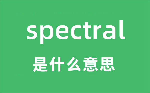 spectral是什么意思,spectral怎么读,中文翻译是什么