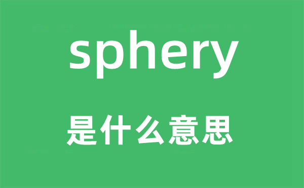 sphery是什么意思,sphery怎么读,中文翻译是什么