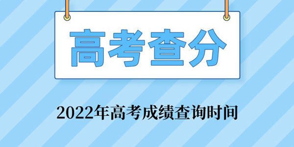 2022年各地高考成绩查询时间汇总表,高考成绩什么时候出