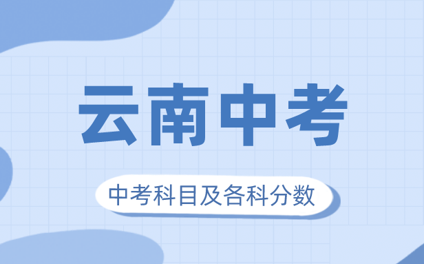 2023年云南中考满分多少,云南中考科目及各科分数