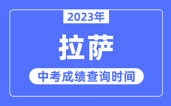 2023年拉萨中考成绩查询时间,拉萨中考成绩公布时间