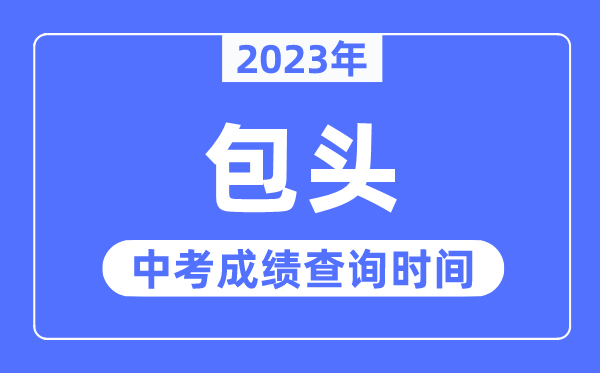 2023年包头中考成绩查询时间,包头中考成绩公布时间