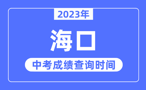 2023年海口中考成绩查询时间,海口中考成绩公布时间