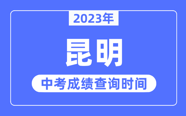 2023年昆明中考成绩查询时间,昆明中考成绩公布时间