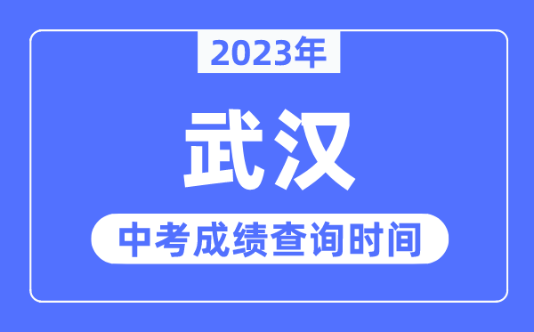 2023年武汉中考成绩查询时间,武汉中考成绩公布时间