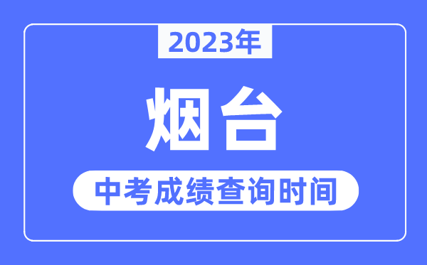 2023年烟台中考成绩查询时间,烟台中考成绩公布时间