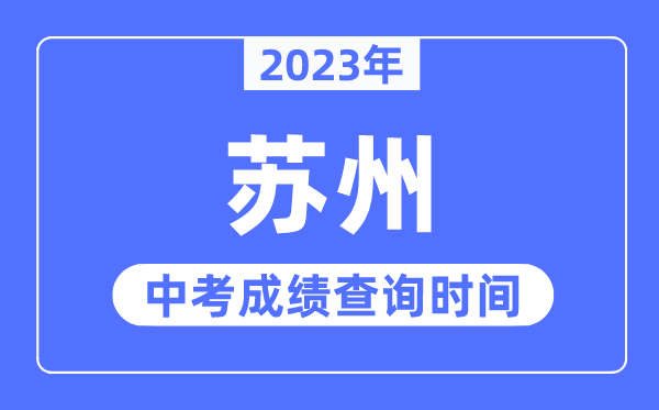 2023年苏州中考成绩查询时间,苏州中考成绩公布时间