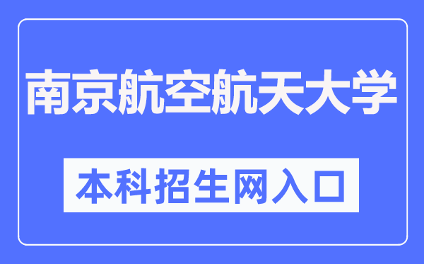 南京航空航天大学本科招生网入口（https://zs.nuaa.edu.cn/）