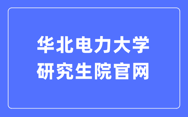 华北电力大学研究生院官网入口（https://yjsy.ncepu.edu.cn/）