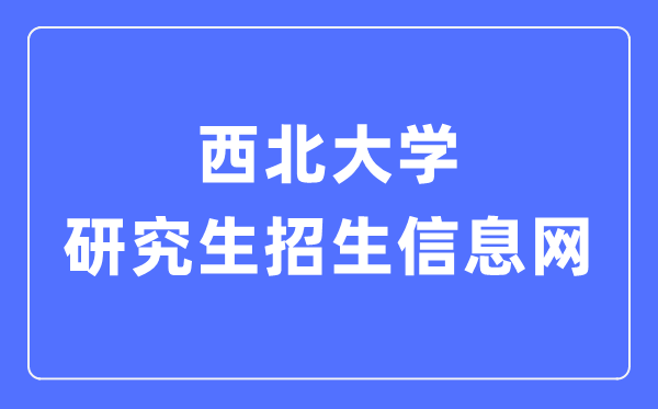 西北大学研究生招生信息网入口（https://yzb.nwu.edu.cn/）