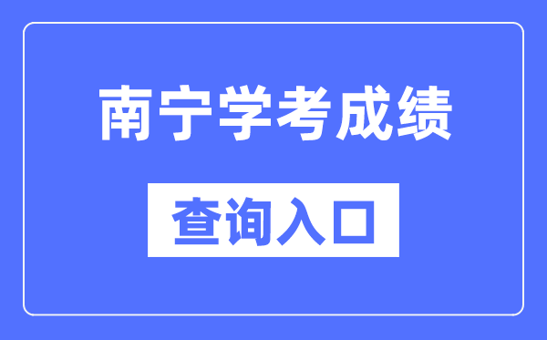 南宁学考成绩查询入口网站（https://www.gxeea.cn/）