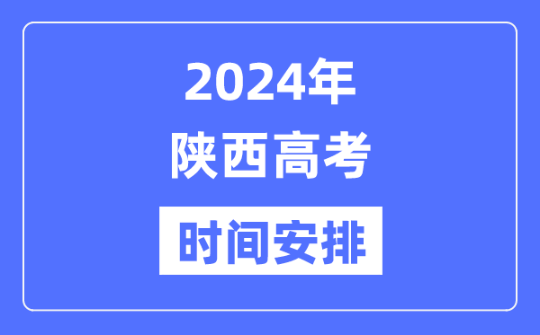 2024年陕西高考时间安排,陕西高考各科目时间安排表