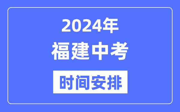 2024年福建中考时间,福建中考各科具体时间安排表