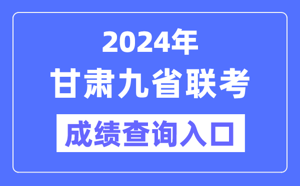 2024年甘肃九省联考成绩查询入口（https://www.ganseea.cn/）