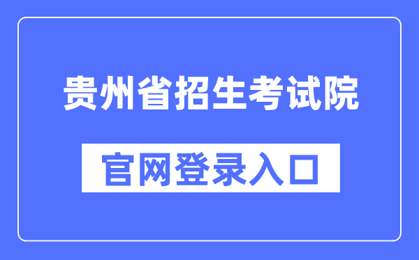 贵州省招生考试院官网登录入口（https://zsksy.guizhou.gov.cn/）