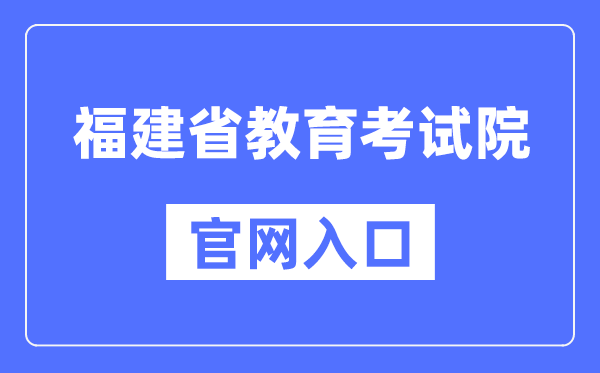 福建省教育考试院官网入口（https://www.eeafj.cn/）