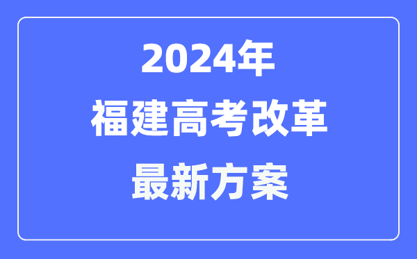 福建2024高考改革最新方案,福建高考模式是什么？