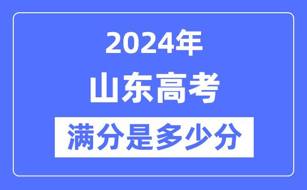 2024年山东高考满分多少分,山东各科目高考总分是多少？