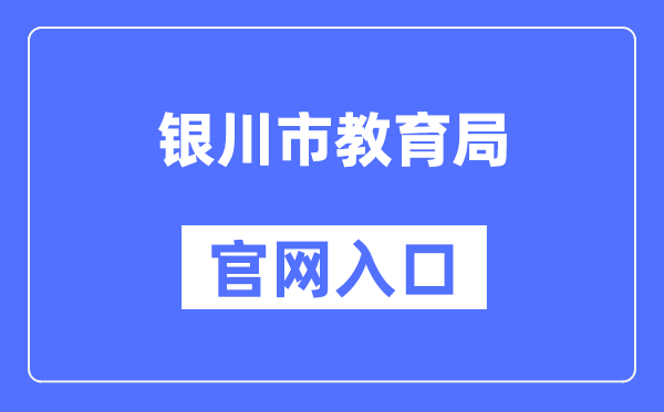 银川市教育局官网入口（http://jyj.yinchuan.gov.cn/）