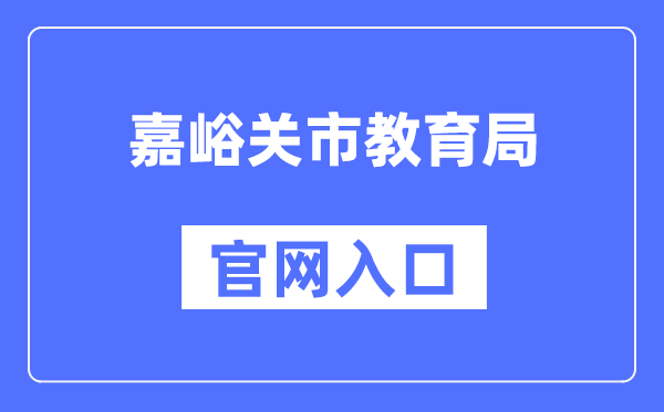 嘉峪关市教育局官网入口（http://www.jyg.gov.cn/jyj/）