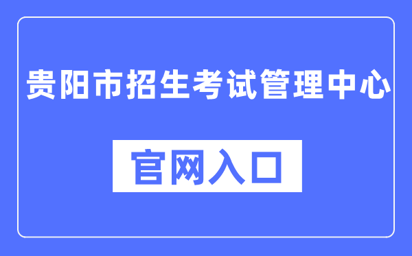 贵阳市招生考试管理中心官网入口（http://www.gyzkzx.cn/）