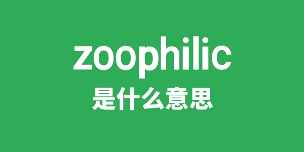 zoophilic是什么意思