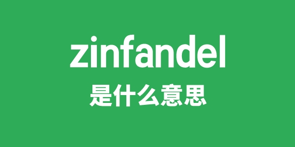 zinfandel是什么意思