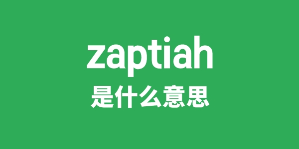 zaptiah是什么意思