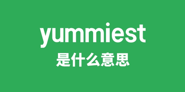 yummiest是什么意思