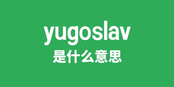 yugoslav是什么意思