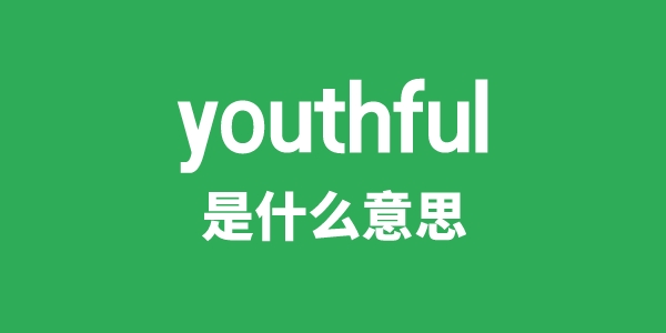 youthful是什么意思