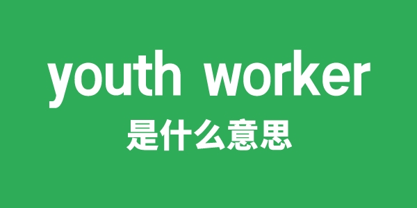 youth worker是什么意思