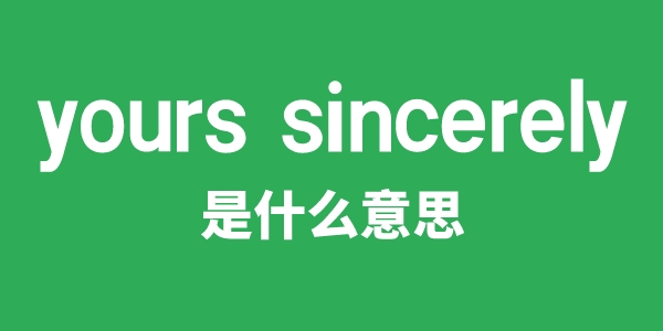 yours sincerely是什么意思