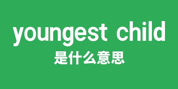 youngest child是什么意思