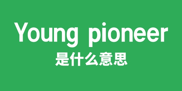 Young pioneer是什么意思