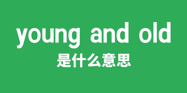 young and old是什么意思