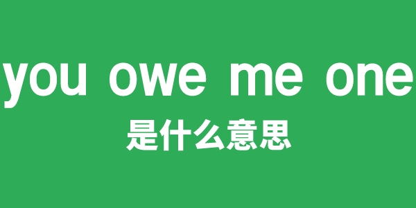 you owe me one是什么意思