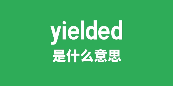 yielded是什么意思