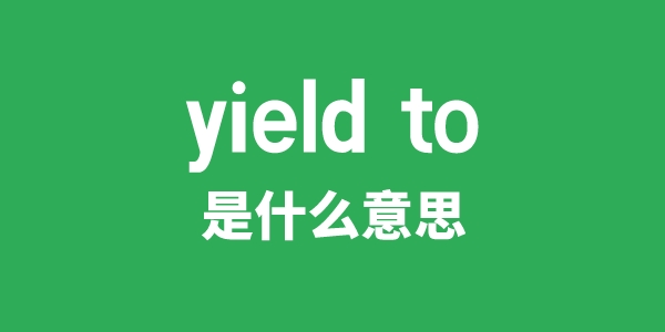 yield to是什么意思